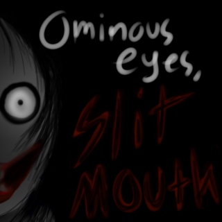 Ominous Eyes, Slit Mouth
