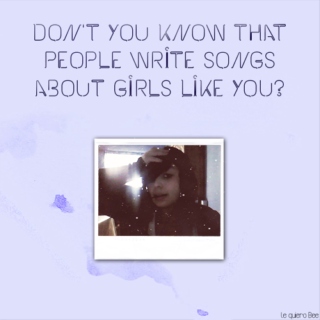 Don't you know people write songs about girls like you?