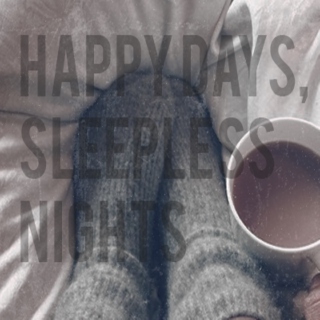 happy days, sleepless nights