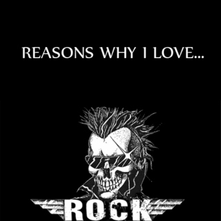 Reasons why i love Rock