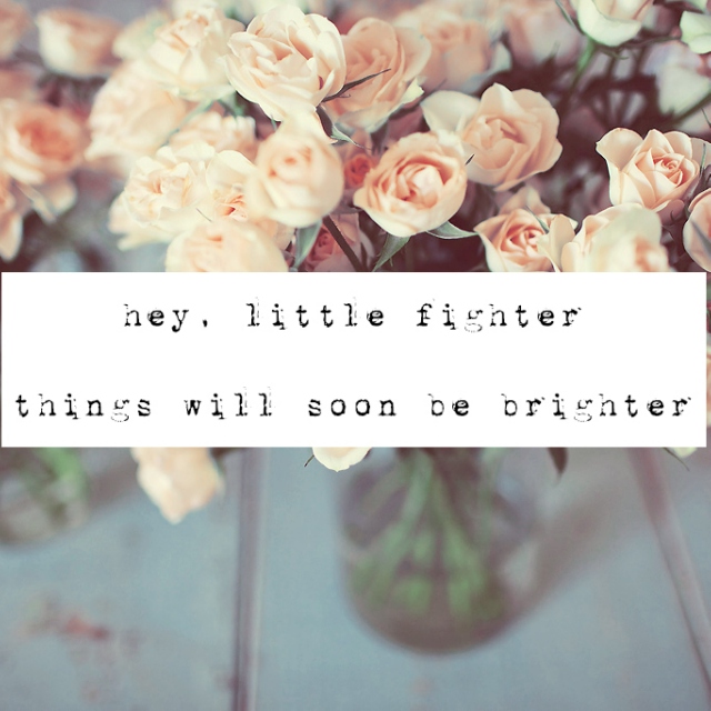 Little fighter, things will soon be brighter. 