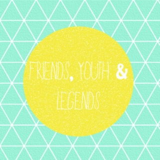 friends, youth & legends