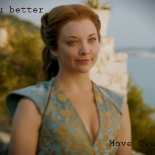 Margaery Tyrell - You Better Move Over