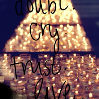 Doubt. Cry. Trust. Live.