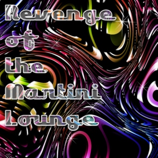 Revenge of The Martini Lounge
