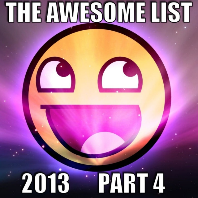 The Awesome List 2013 Part 4