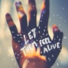 let them feel alive.