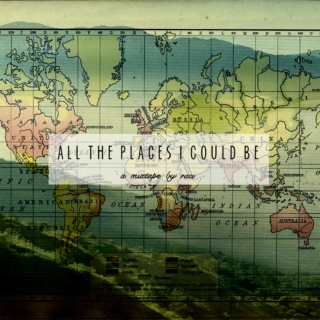all the places i could be