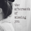 The Aftermath of Missing You