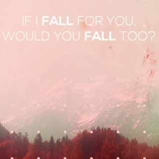 If I fall for you, would you fall too?