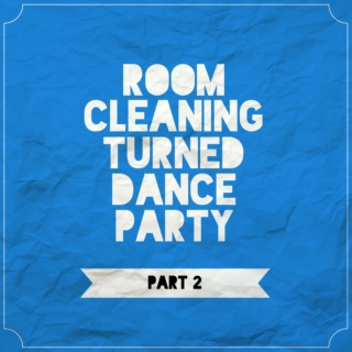 Room Cleaning Turned Dance Party (PART 2)