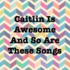 Caitlin Is Awesome And So Are These Songs