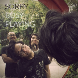 Sorry, Too Busy Playing