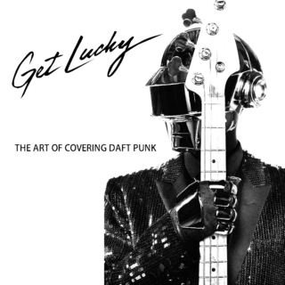 Get Lucky // The Art Of Covering Daft Punk