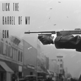 Lick the Barrel of My Gun