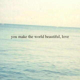You Make The World Beautiful.