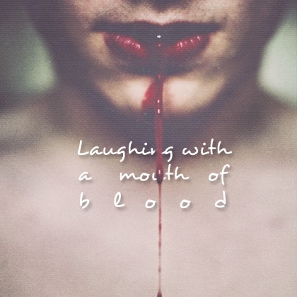 Laughing With a Mouth of Blood