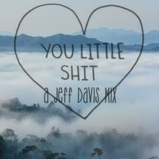 you little shit [a jeff davis mix]