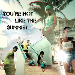 You're hot like the summer.