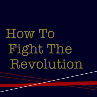 How To Fight The Revolution 