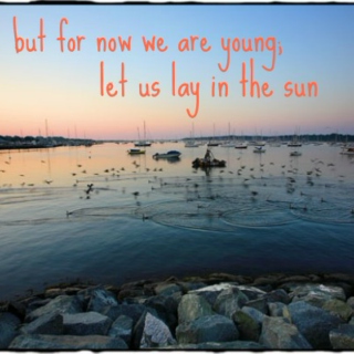 but for now we are young; let us lay in the sun