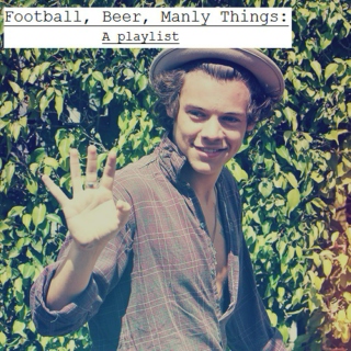 Football, beer, manly things. 