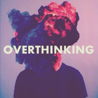 for when you're overthinking.