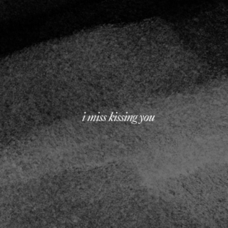 i miss kissing you