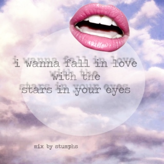 i wanna fall in love with the stars in your eyes