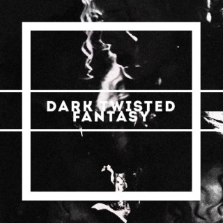 Dark twisted fantasy;