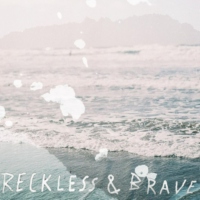 reckless and brave