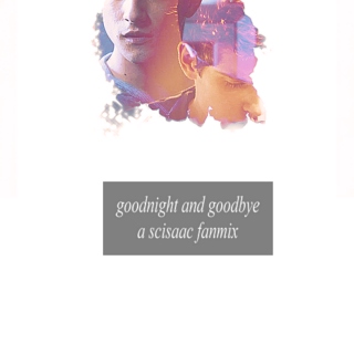 goodnight and goodbye; a scisaac fanmix
