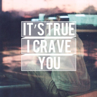 It's true I crave you