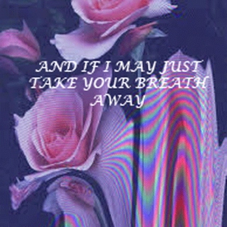 And If I May Just Take Your Breath Away