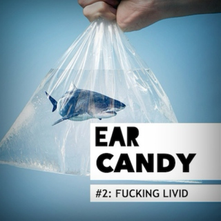 EAR CANDY #2: FUCKING LIVID