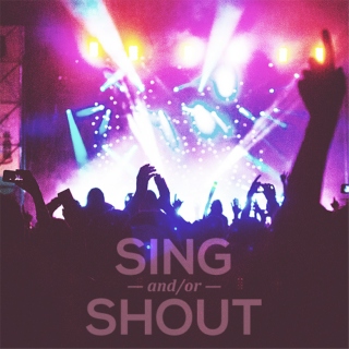 sing and/or shout