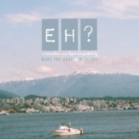 EH? - A Canadian Mixtape (Wake The Deaf Side)