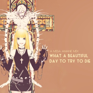 what a beautiful day to try to die - a misa amane mix.