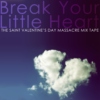 Break Your Little Heart - The Saint Valentine's Day Massacre Mix Tape