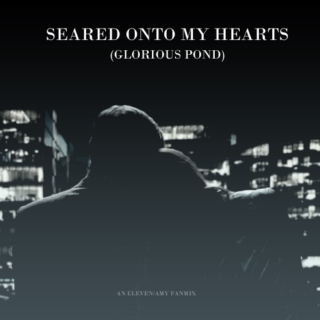 Seared onto my Hearts (Glorious Pond)
