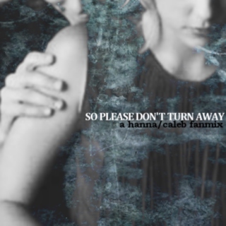 so please don't turn away