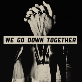 we go down together