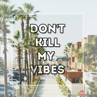 ☺ Don't Kill My Vibes ☺