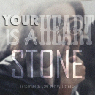 Your Heart is a Stone (underneath your pretty clothes)