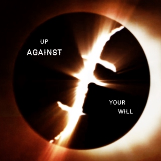 Up Against Your Will