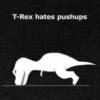 t rex hates pushups