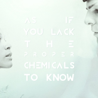 As If You Lack The Proper Chemicals To Know
