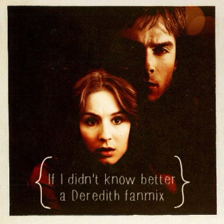 {if I didn't know better} a deredith fanmix