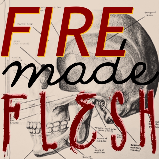 Fire Made Flesh