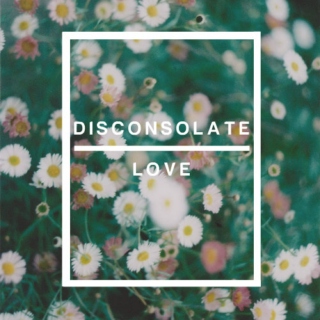 Disconsolate Love